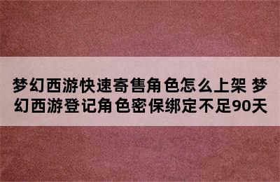 梦幻西游快速寄售角色怎么上架 梦幻西游登记角色密保绑定不足90天